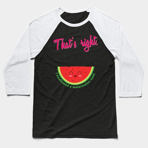 'I Swallowed a Watermelon Seed' Funny Watermelon Pun Baseball T-Shirt by ourwackyhome